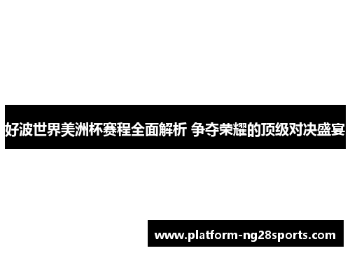 好波世界美洲杯赛程全面解析 争夺荣耀的顶级对决盛宴