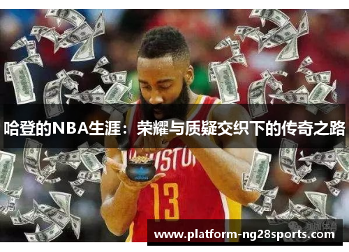 哈登的NBA生涯：荣耀与质疑交织下的传奇之路