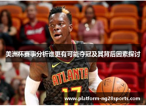 美洲杯赛事分析谁更有可能夺冠及其背后因素探讨