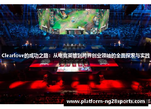 Clearlove的成功之路：从电竞英雄到跨界创业领袖的全面探索与实践