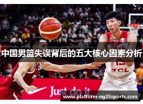 中国男篮失误背后的五大核心因素分析