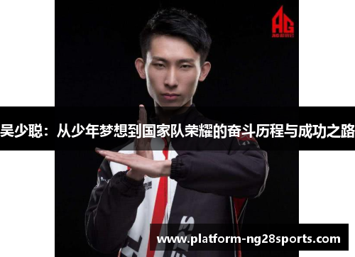 吴少聪：从少年梦想到国家队荣耀的奋斗历程与成功之路