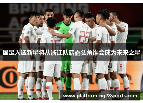 国足入选新星将从浙江队崭露头角谁会成为未来之星