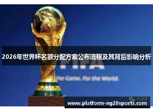 2026年世界杯名额分配方案公布流程及其背后影响分析