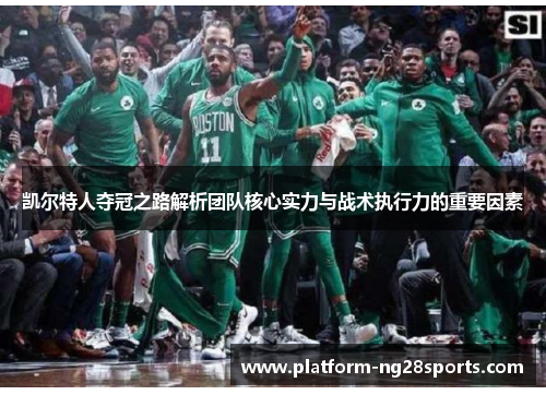 凯尔特人夺冠之路解析团队核心实力与战术执行力的重要因素