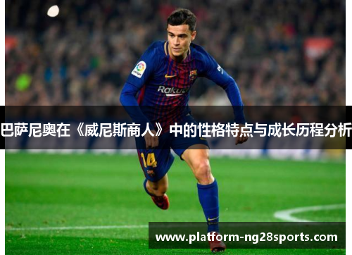 巴萨尼奥在《威尼斯商人》中的性格特点与成长历程分析